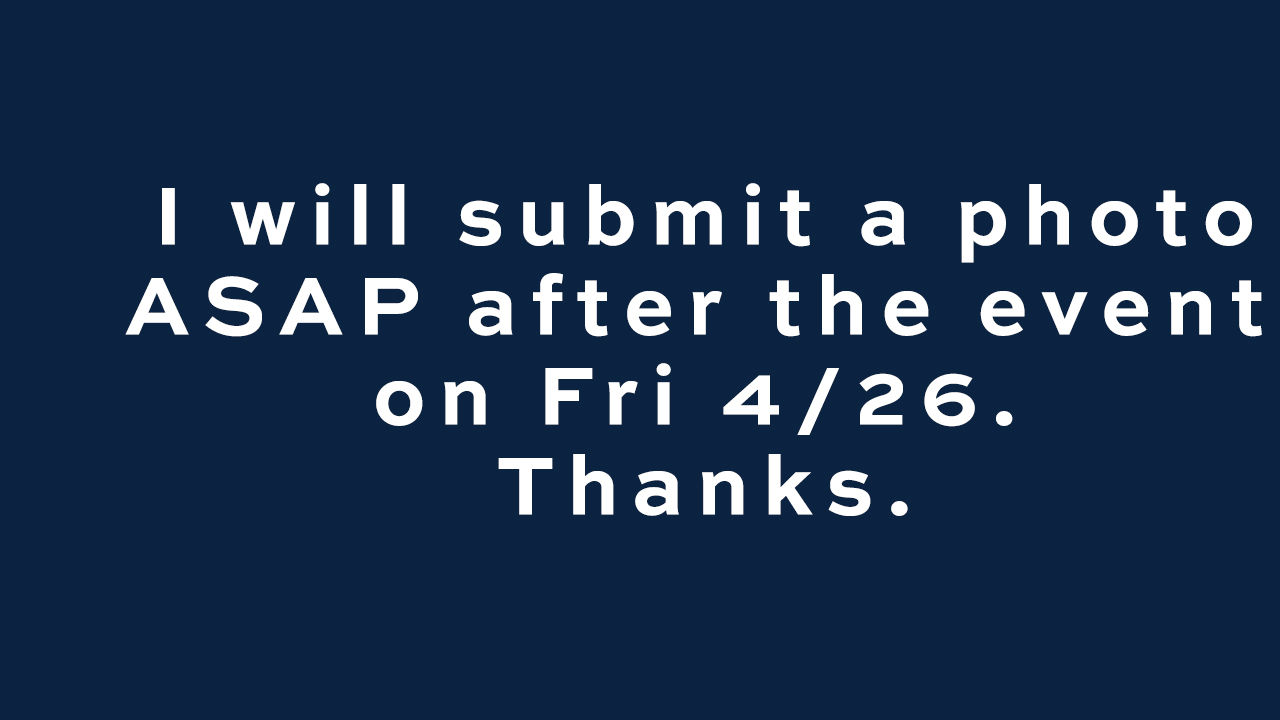 I will email a photo ASAP after the event on Fri 4/26 - just want to get this in on time.