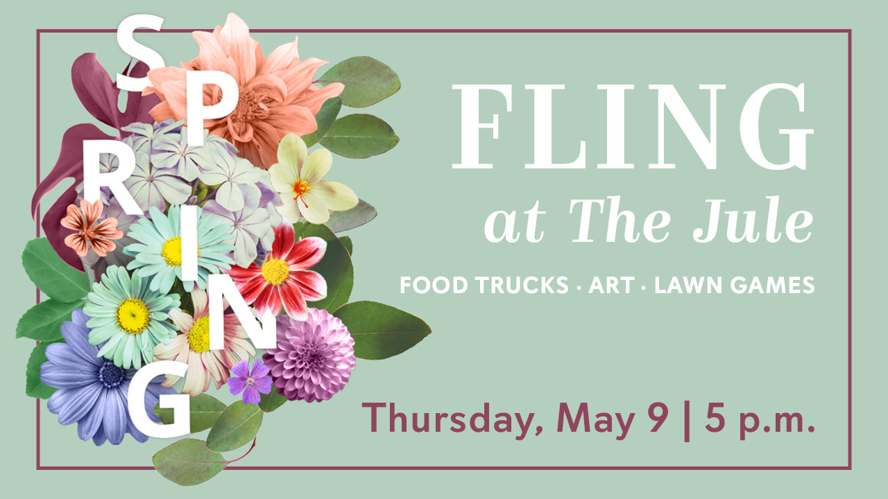 Promotional image for Spring Fling at The Jule. Mint green background framed by maroon rectangle featuring floral arrangement with letters spelling spring embedded among the flowers. Text reads: Spring Fling at The Jule. Food trucks, art, lawn games. May 9, 2024. 5:00 p.m.